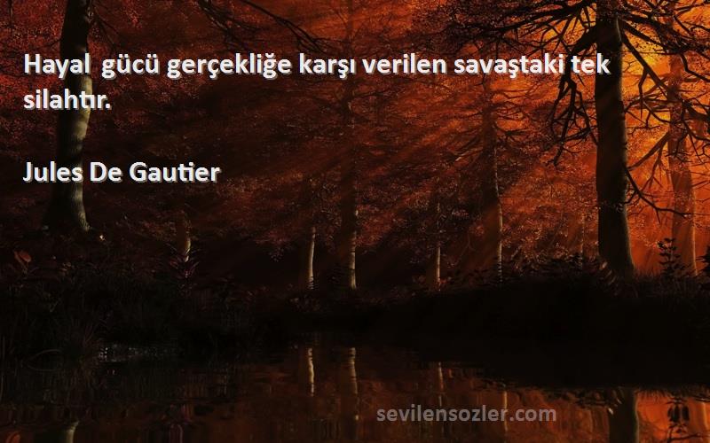 Jules De Gautier - Hayal gücü gerçekliğe karşı verilen savaştaki tek silahtır.