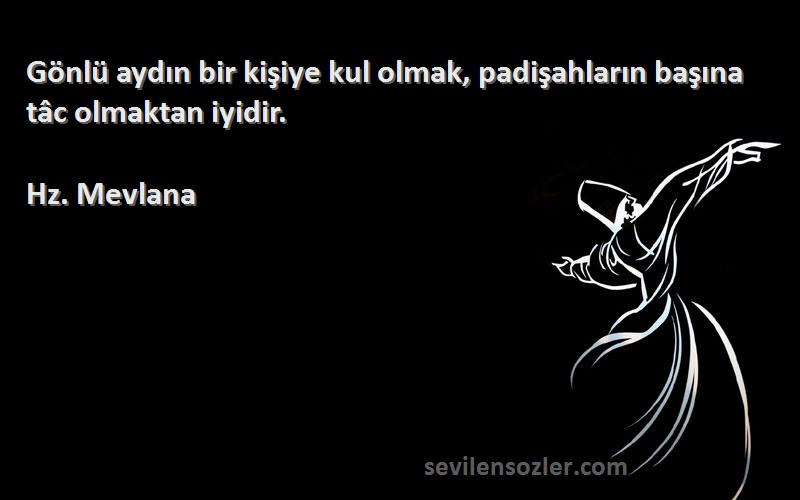 Hz. Mevlana - Gönlü aydın bir kişiye kul olmak, padişahların başına tâc olmaktan iyidir.