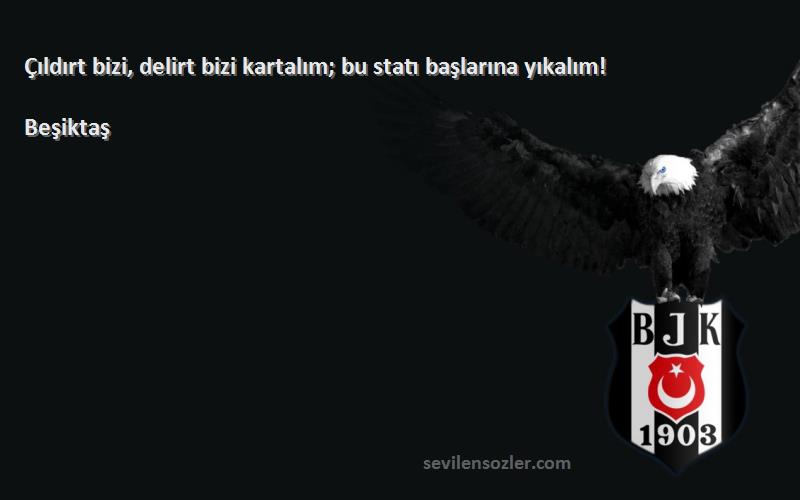 Beşiktaş - Çıldırt bizi, delirt bizi kartalım; bu statı başlarına yıkalım!