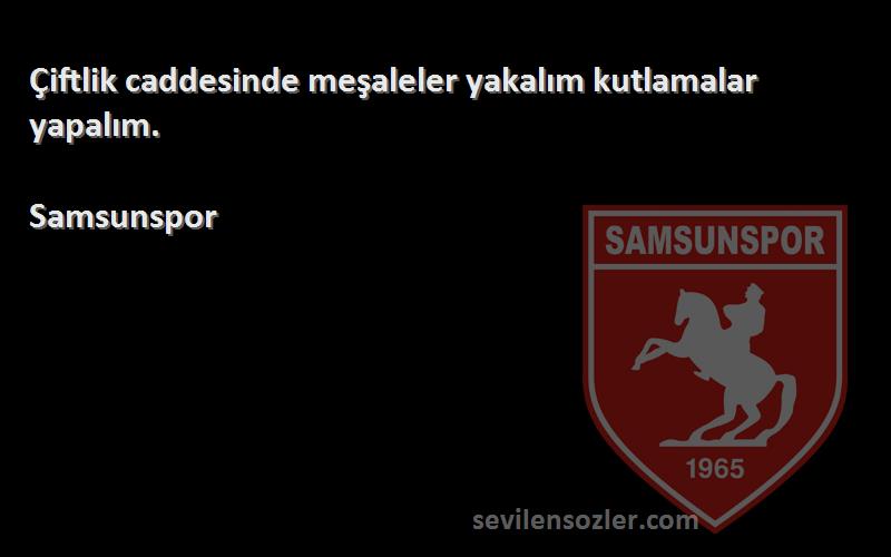 Samsunspor Sözleri 
Çiftlik caddesinde meşaleler yakalım kutlamalar yapalım.