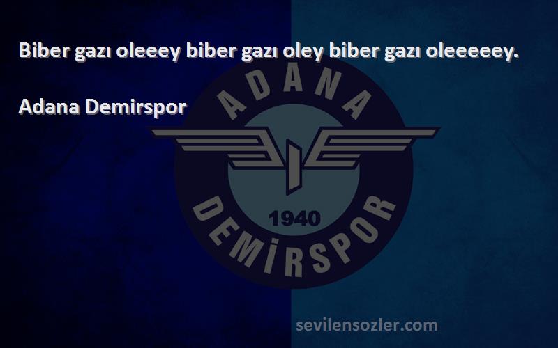 Adana Demirspor Sözleri 
Biber gazı oleeey biber gazı oley biber gazı oleeeeey.