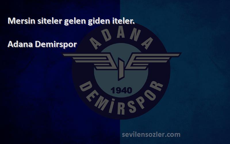 Adana Demirspor Sözleri 
Mersin siteler gelen giden iteler.