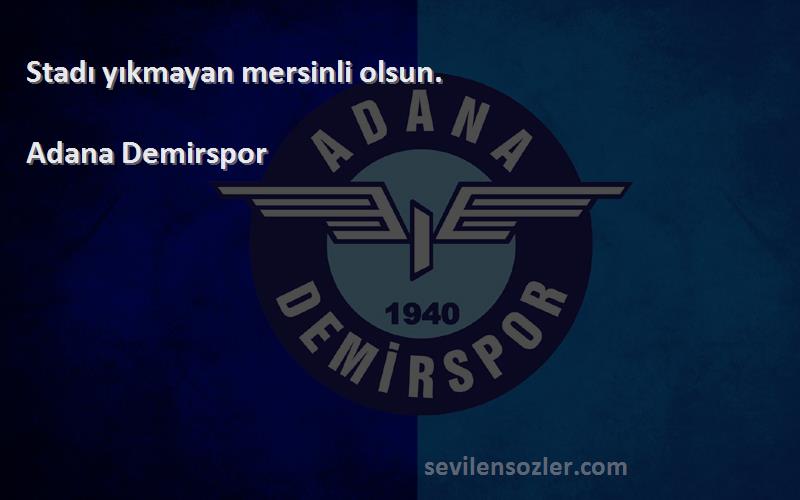 Adana Demirspor Sözleri 
Stadı yıkmayan mersinli olsun.