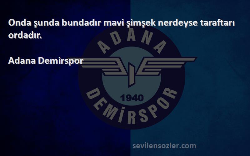 Adana Demirspor Sözleri 
Onda şunda bundadır mavi şimşek nerdeyse taraftarı ordadır.