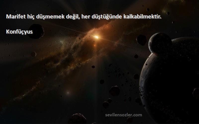 Konfüçyus - Marifet hiç düşmemek değil, her düştüğünde kalkabilmektir.