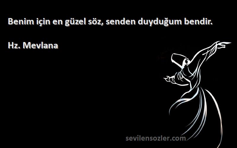 Hz. Mevlana - Benim için en güzel söz, senden duyduğum bendir.