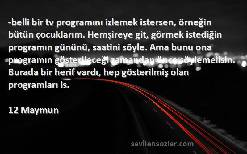 12 Maymun Sözleri 
-belli bir tv programını izlemek istersen, örneğin bütün çocuklarım. Hemşireye git, görmek istediğin programın gününü, saatini söyle. Ama bunu ona programın gösterileceği zamandan önce söylemelisin. Burada bir herif vardı, hep gösterilmiş olan programları is.