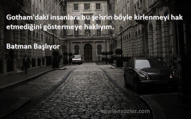 Batman Başlıyor Sözleri 
Gotham'daki insanlara bu şehrin böyle kirlenmeyi hak etmediğini göstermeye haklıyım.