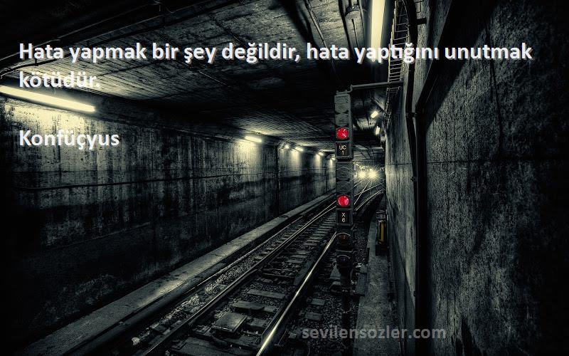 Konfüçyus - Hata yapmak bir şey değildir, hata yaptığını unutmak kötüdür.
