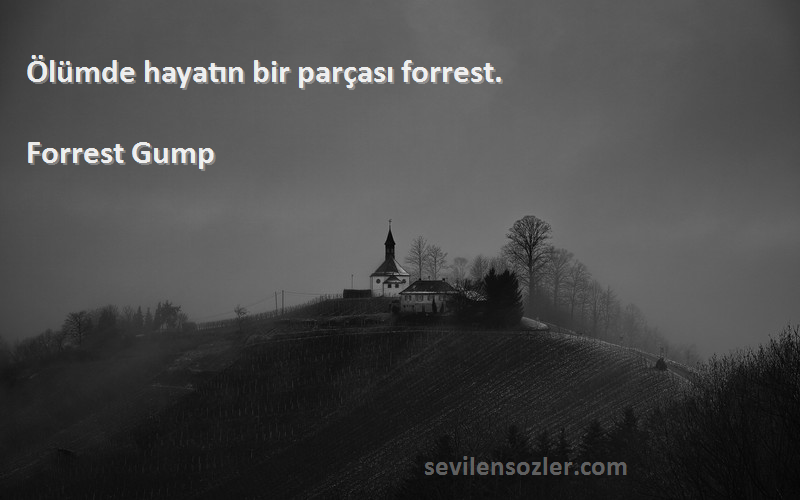 Forrest Gump Sözleri 
Ölümde hayatın bir parçası forrest.