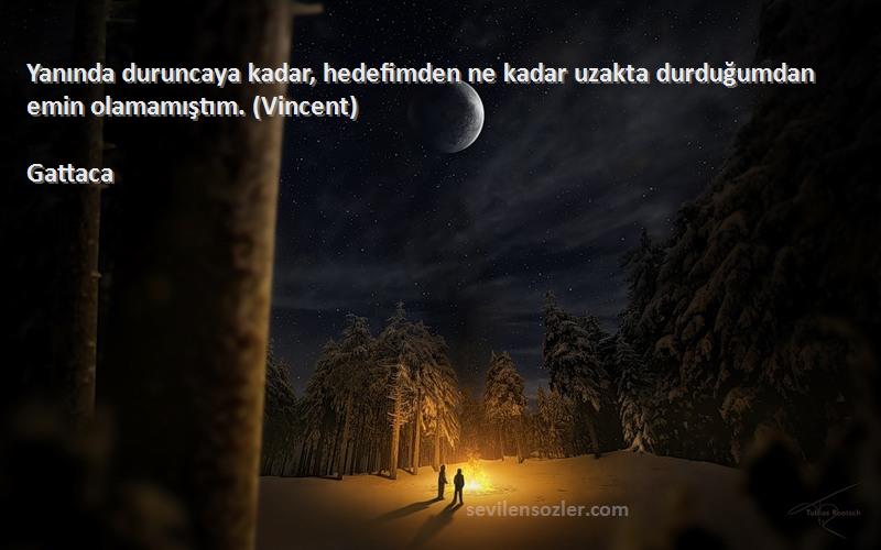 Gattaca - Yanında duruncaya kadar, hedefimden ne kadar uzakta durduğumdan emin olamamıştım. (Vincent)