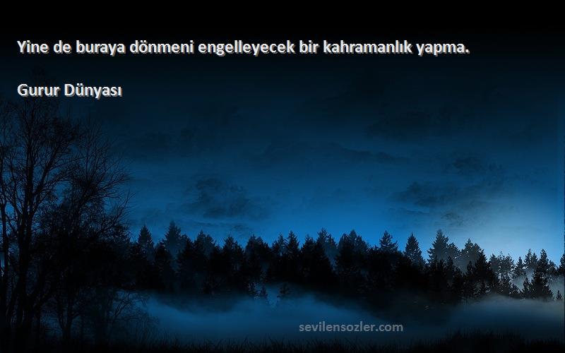 Gurur Dünyası - Yine de buraya dönmeni engelleyecek bir kahramanlık yapma.