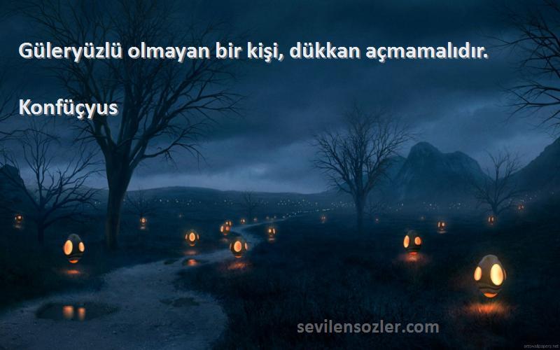 Konfüçyus - Güleryüzlü olmayan bir kişi, dükkan açmamalıdır.