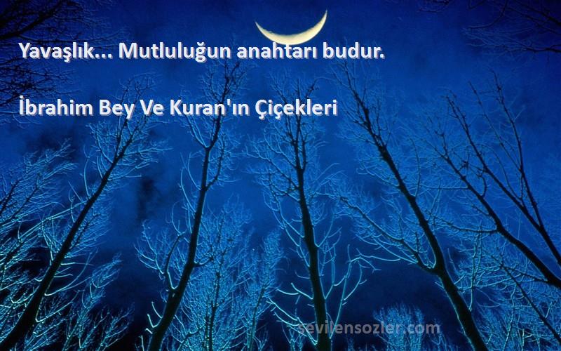 İbrahim Bey Ve Kuran'ın Çiçekleri - Yavaşlık... Mutluluğun anahtarı budur.