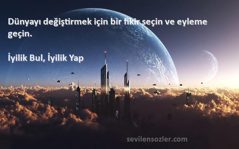 İyilik Bul, İyilik Yap - Dünyayı değiştirmek için bir fikir seçin ve eyleme geçin.