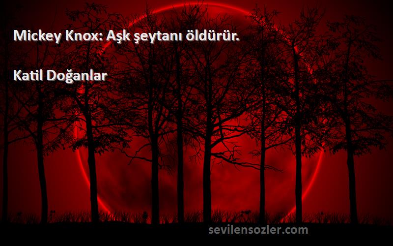 Katil Doğanlar - Mickey Knox: Aşk şeytanı öldürür.