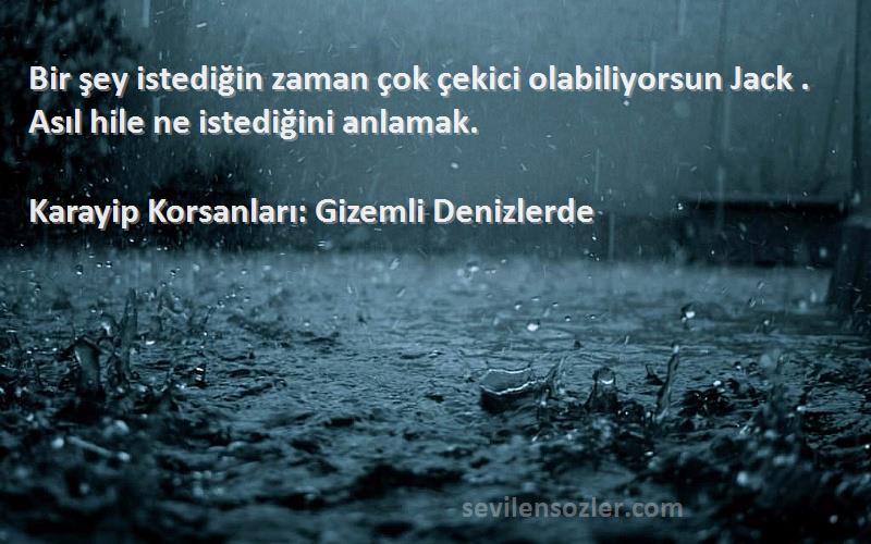 Karayip Korsanları: Gizemli Denizlerde Sözleri 
Bir şey istediğin zaman çok çekici olabiliyorsun Jack . Asıl hile ne istediğini anlamak.