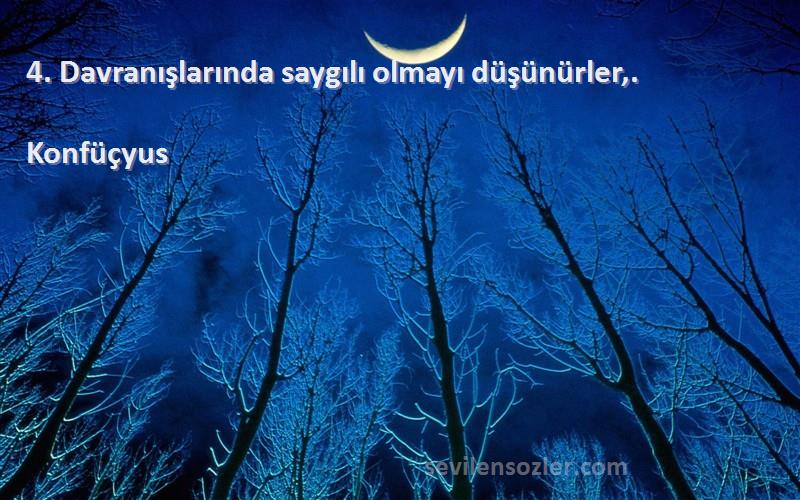 Konfüçyus Sözleri 
4. Davranışlarında saygılı olmayı düşünürler,.