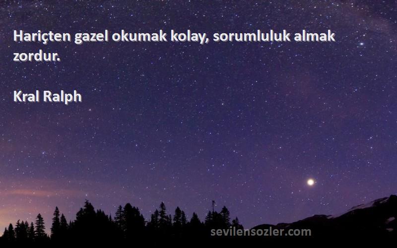 Kral Ralph - Hariçten gazel okumak kolay, sorumluluk almak zordur.