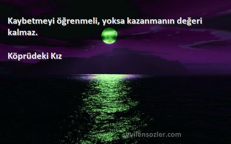 Köprüdeki Kız - Kaybetmeyi öğrenmeli, yoksa kazanmanın değeri kalmaz.