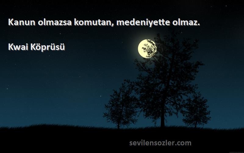 Kwai Köprüsü - Kanun olmazsa komutan, medeniyette olmaz.