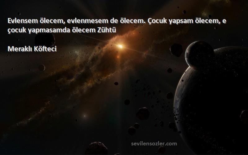 Meraklı Köfteci - Evlensem ölecem, evlenmesem de ölecem. Çocuk yapsam ölecem, e çocuk yapmasamda ölecem Zühtü