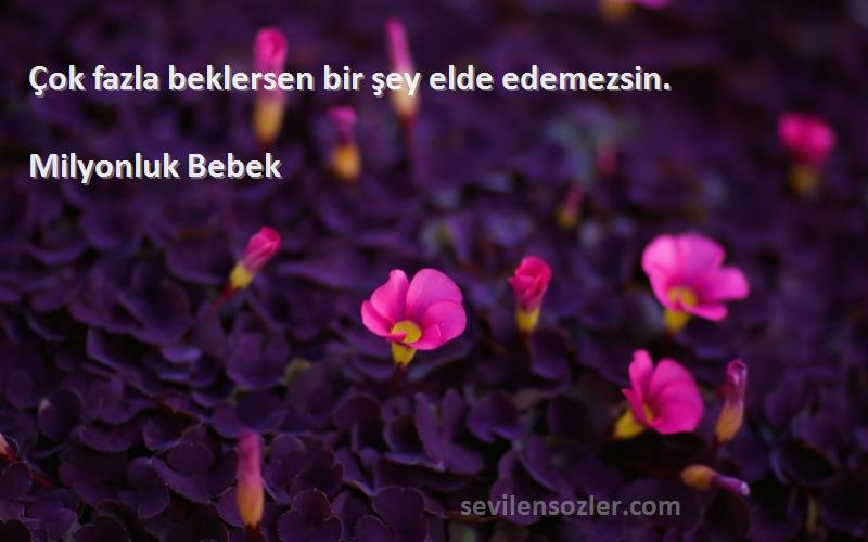 Milyonluk Bebek - Çok fazla beklersen bir şey elde edemezsin.