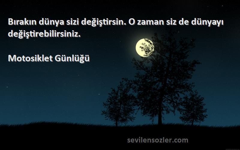 Motosiklet Günlüğü - Bırakın dünya sizi değiştirsin. O zaman siz de dünyayı değiştirebilirsiniz.