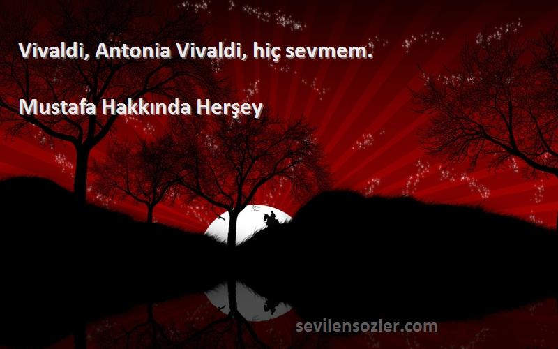 Mustafa Hakkında Herşey - Vivaldi, Antonia Vivaldi, hiç sevmem.
