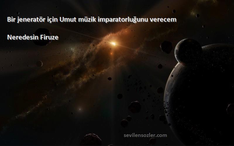 Neredesin Firuze - Bir jeneratör için Umut müzik imparatorluğunu verecem