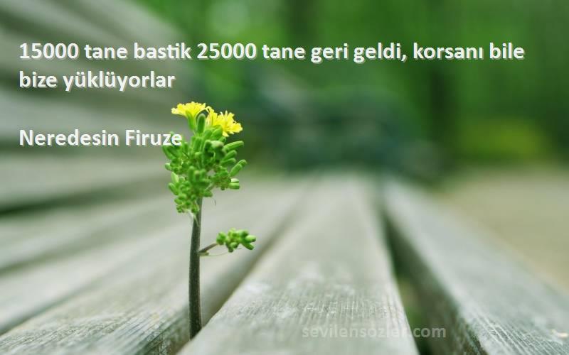 Neredesin Firuze - 15000 tane bastik 25000 tane geri geldi, korsanı bile bize yüklüyorlar