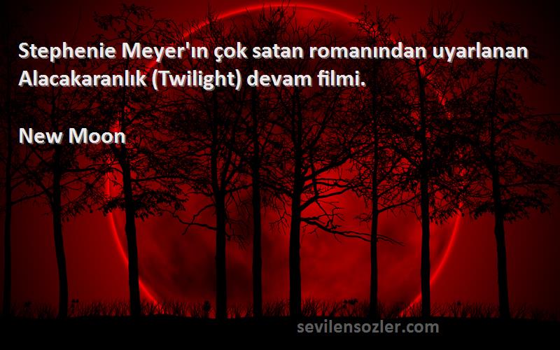 New Moon Sözleri 
Stephenie Meyer'ın çok satan romanından uyarlanan Alacakaranlık (Twilight) devam filmi.