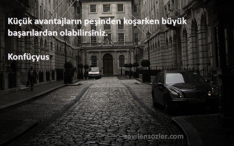 Konfüçyus - Küçük avantajların peşinden koşarken büyük başarılardan olabilirsiniz.