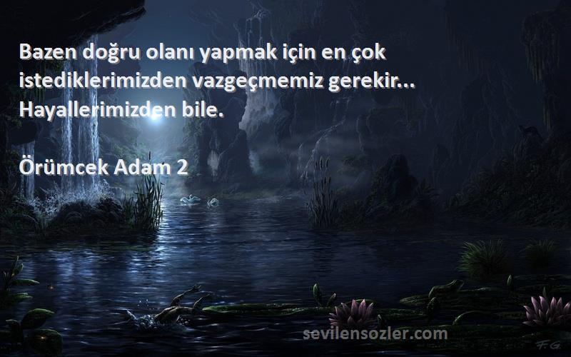 Örümcek Adam 2 Sözleri 
Bazen doğru olanı yapmak için en çok istediklerimizden vazgeçmemiz gerekir... Hayallerimizden bile.