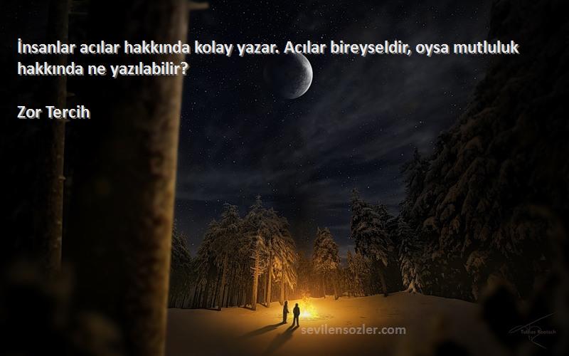 Zor Tercih - İnsanlar acılar hakkında kolay yazar. Acılar bireyseldir, oysa mutluluk hakkında ne yazılabilir?