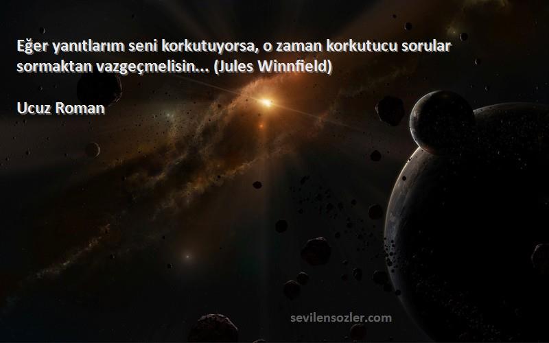 Ucuz Roman Sözleri 
Eğer yanıtlarım seni korkutuyorsa, o zaman korkutucu sorular sormaktan vazgeçmelisin... (Jules Winnfield)