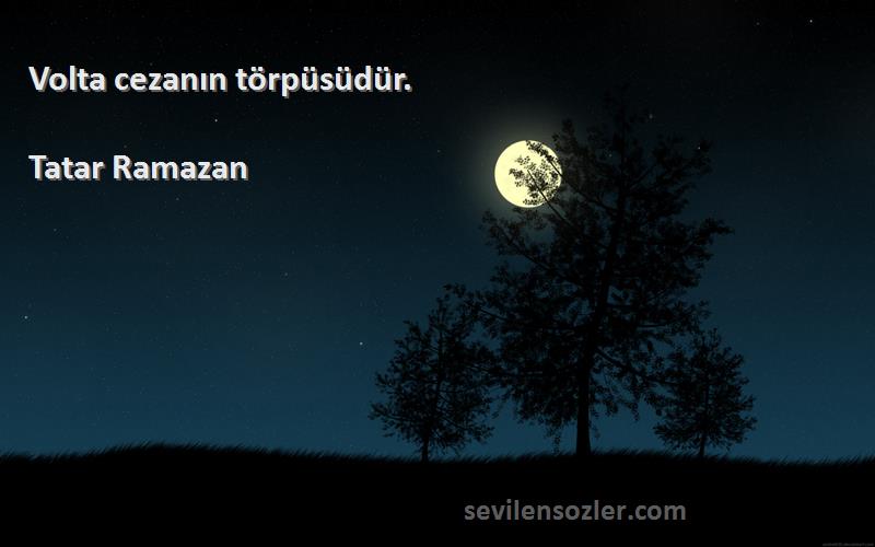 Tatar Ramazan Sözleri 
Volta cezanın törpüsüdür.