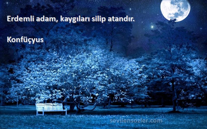 Konfüçyus - Erdemli adam, kaygıları silip atandır.