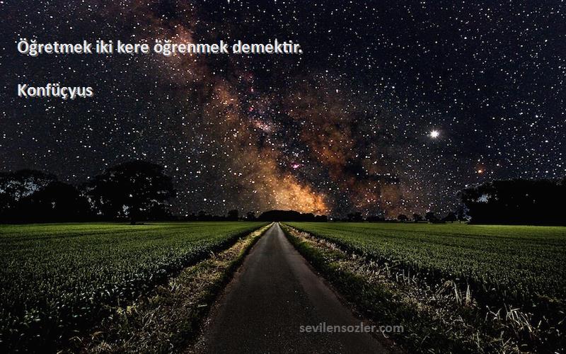 Konfüçyus - Öğretmek iki kere öğrenmek demektir.