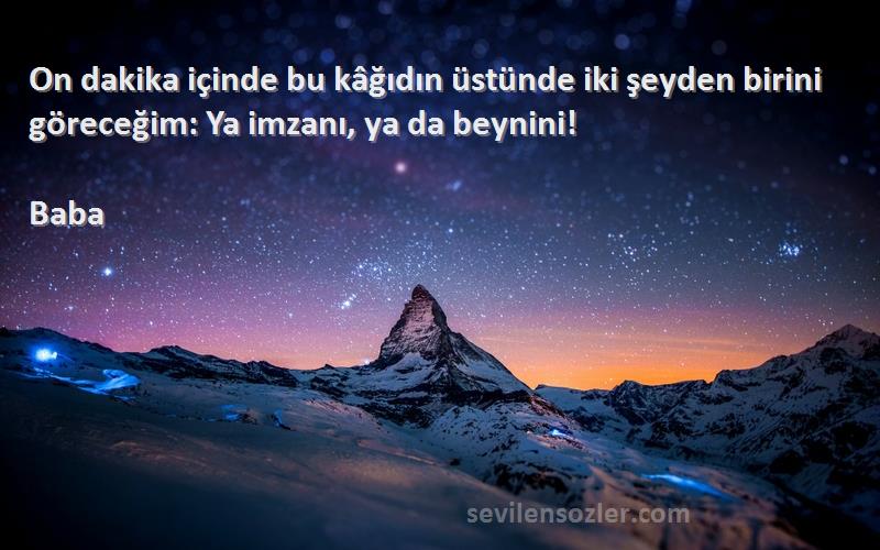 Baba - On dakika içinde bu kâğıdın üstünde iki şeyden birini göreceğim: Ya imzanı, ya da beynini!