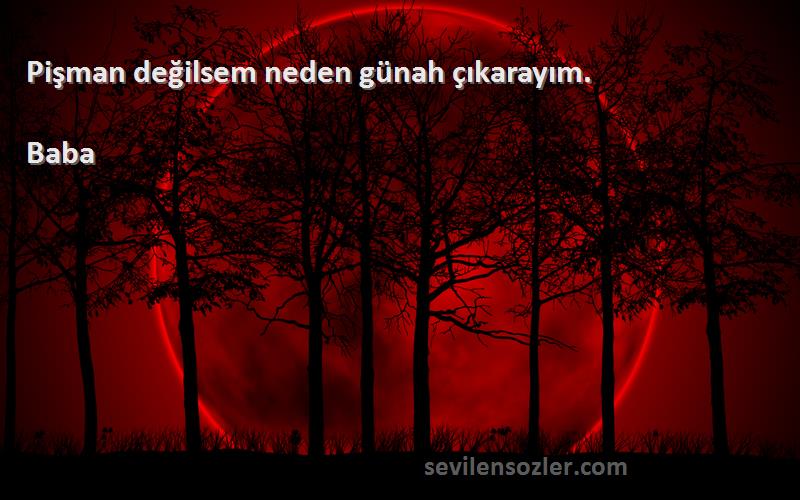 Baba - Pişman değilsem neden günah çıkarayım.