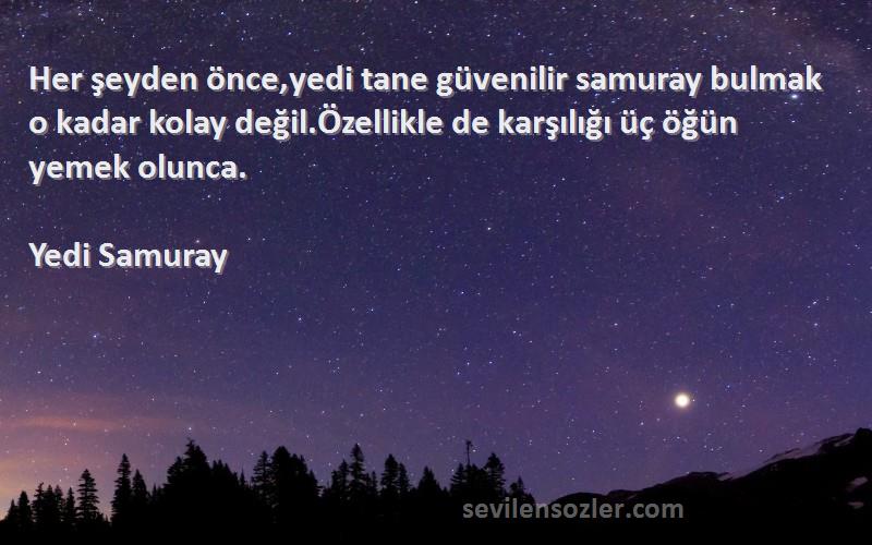 Yedi Samuray Sözleri 
Her şeyden önce,yedi tane güvenilir samuray bulmak o kadar kolay değil.Özellikle de karşılığı üç öğün yemek olunca.