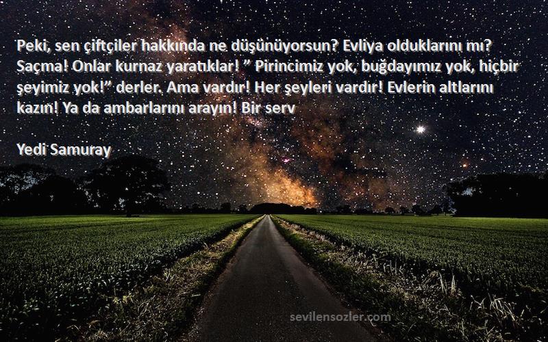 Yedi Samuray Sözleri 
Peki, sen çiftçiler hakkında ne düşünüyorsun? Evliya olduklarını mı? Saçma! Onlar kurnaz yaratıklar! ” Pirincimiz yok, buğdayımız yok, hiçbir şeyimiz yok!” derler. Ama vardır! Her şeyleri vardır! Evlerin altlarını kazın! Ya da ambarlarını arayın! Bir serv