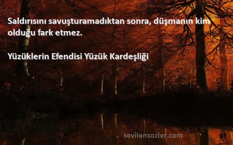 Yüzüklerin Efendisi Yüzük Kardeşliği Sözleri 
Saldırısını savuşturamadıktan sonra, düşmanın kim olduğu fark etmez.
