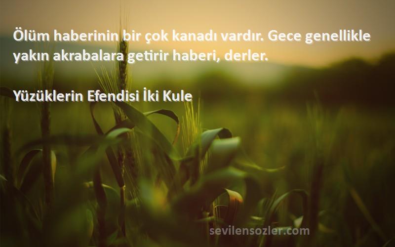 Yüzüklerin Efendisi İki Kule - Ölüm haberinin bir çok kanadı vardır. Gece genellikle yakın akrabalara getirir haberi, derler.