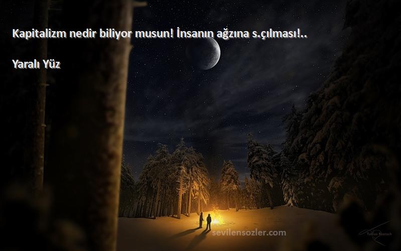 Yaralı Yüz - Kapitalizm nedir biliyor musun! İnsanın ağzına s.çılması!..