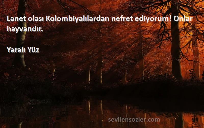 Yaralı Yüz - Lanet olası Kolombiyalılardan nefret ediyorum! Onlar hayvandır.