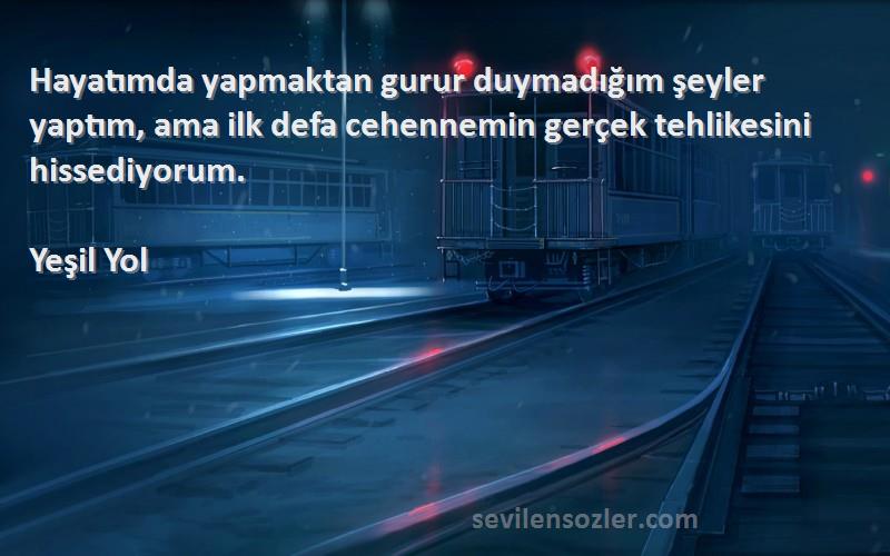 Yeşil Yol Sözleri 
Hayatımda yapmaktan gurur duymadığım şeyler yaptım, ama ilk defa cehennemin gerçek tehlikesini hissediyorum.