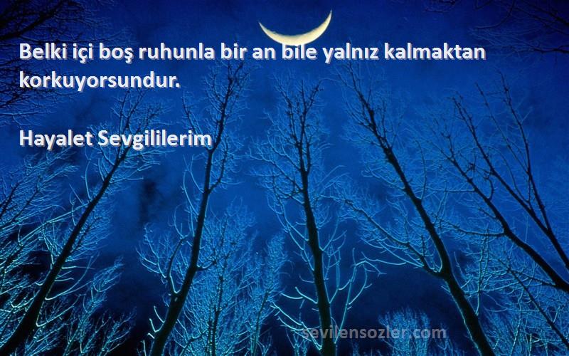 Hayalet Sevgililerim - Belki içi boş ruhunla bir an bile yalnız kalmaktan korkuyorsundur.