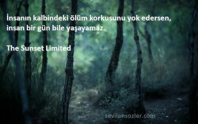 The Sunset Limited Sözleri 
İnsanın kalbindeki ölüm korkusunu yok edersen, insan bir gün bile yaşayamaz.